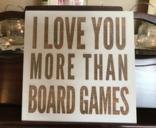 Load image into Gallery viewer, I Love You More Than Board Games quote custom home decor wall hanging, 8&quot; x 8&quot;
