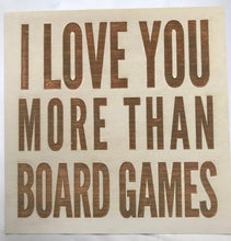 Load image into Gallery viewer, I Love You More Than Board Games quote custom home decor wall hanging, 8&quot; x 8&quot;
