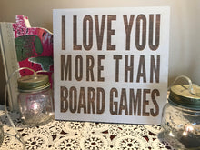 Load image into Gallery viewer, I Love You More Than Board Games quote custom home decor wall hanging, 8&quot; x 8&quot;
